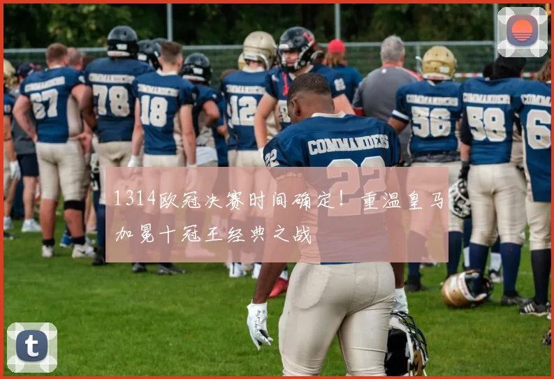 1314欧冠决赛时间确定!重温皇马加冕十冠王经典之战