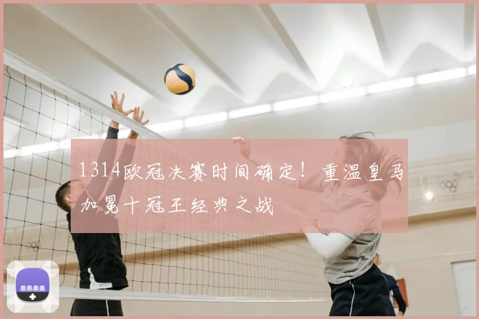 1314欧冠决赛时间确定!重温皇马加冕十冠王经典之战