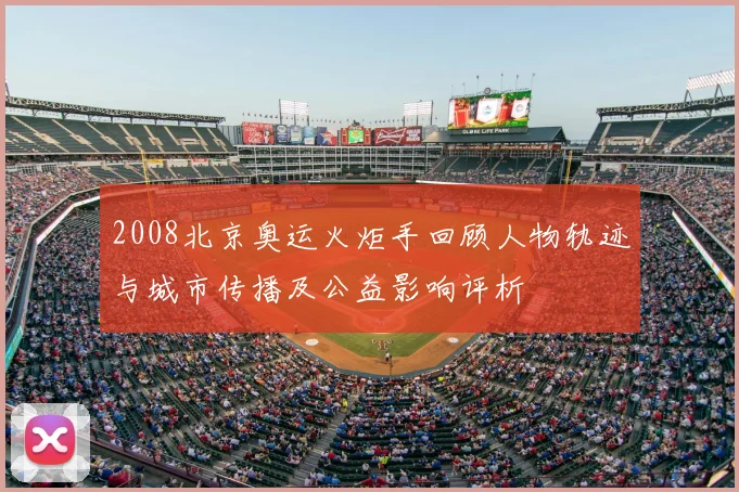 2008北京奥运火炬手回顾人物轨迹与城市传播及公益影响评析