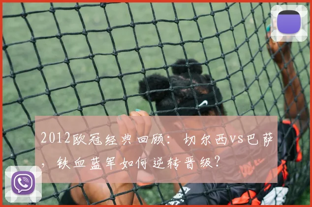 2012欧冠经典回顾:切尔西vs巴萨,铁血蓝军如何逆转晋级?