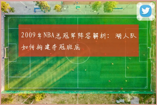 2009年NBA总冠军阵容解析：湖人队如何构建夺冠班底