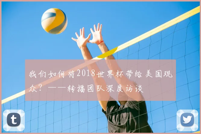 我们如何将2018世界杯带给美国观众？——转播团队深度访谈