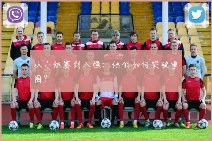 从小组赛到八强：他们如何突破重围？