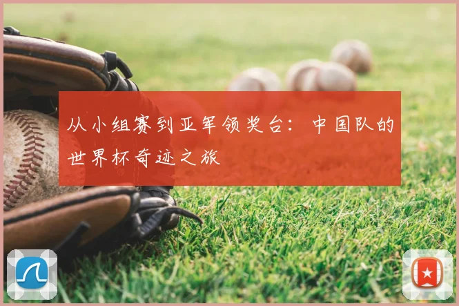 从小组赛到亚军领奖台：中国队的世界杯奇迹之旅